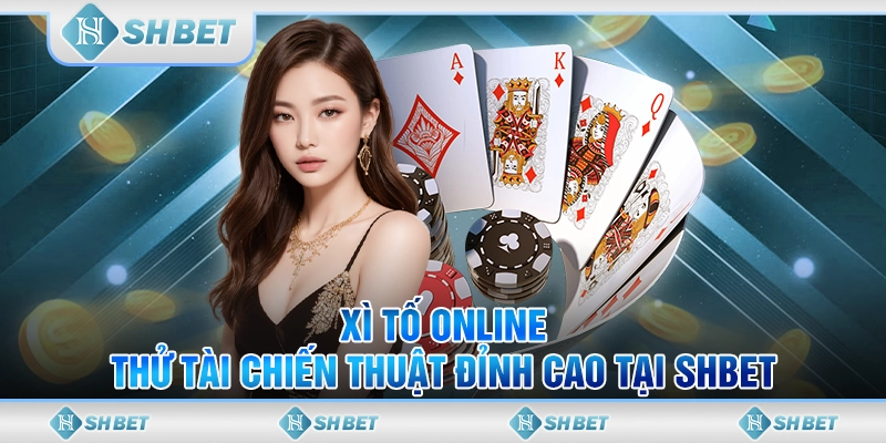 Xì Tố Online - Thử Tài Chiến Thuật Đỉnh Cao Tại SHBET