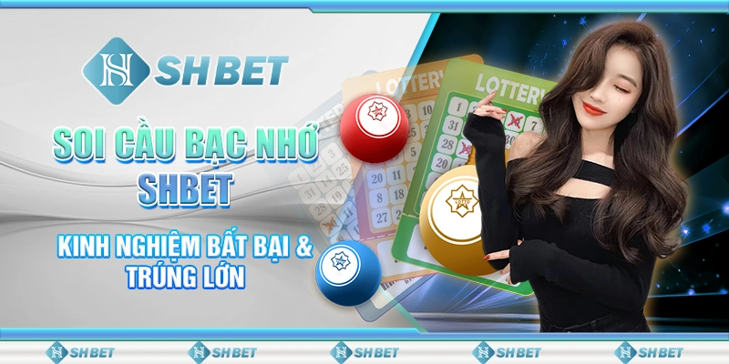 Soi Cầu Bạc Nhớ SHBET - Kinh Nghiệm Bất Bại & Trúng Lớn