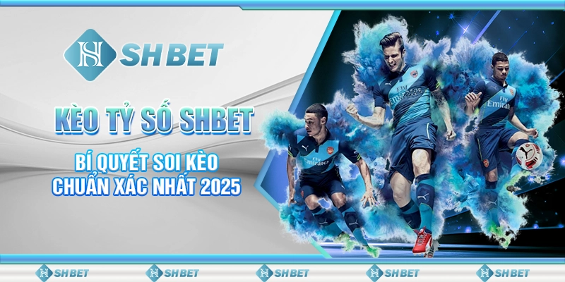 Kèo Tỷ Số SHBET - Bí Quyết Soi Kèo Chuẩn Xác Nhất 2025